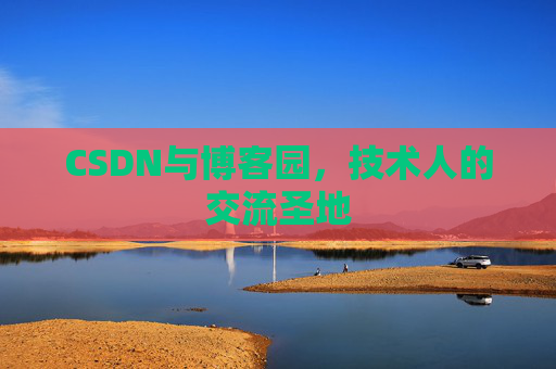 CSDN与博客园，技术人的交流圣地