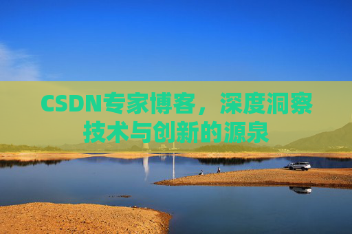 CSDN专家博客,深度洞察技术与创新的源泉
